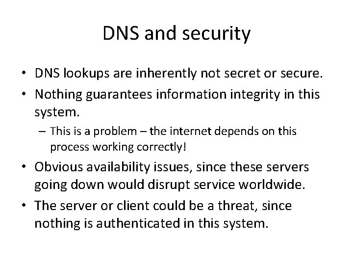 DNS and security • DNS lookups are inherently not secret or secure. • Nothing