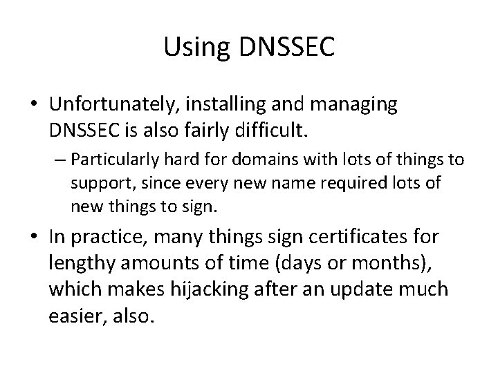 Using DNSSEC • Unfortunately, installing and managing DNSSEC is also fairly difficult. – Particularly