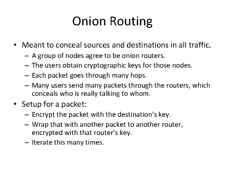 Onion Routing • Meant to conceal sources and destinations in all traffic. – –