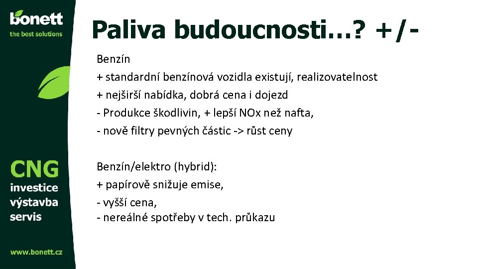 Paliva budoucnosti…? +/Benzín + standardní benzínová vozidla existují, realizovatelnost + nejširší nabídka, dobrá cena