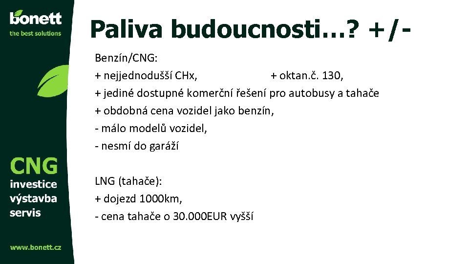 Paliva budoucnosti…? +/Benzín/CNG: + nejjednodušší CHx, + oktan. č. 130, + jediné dostupné komerční