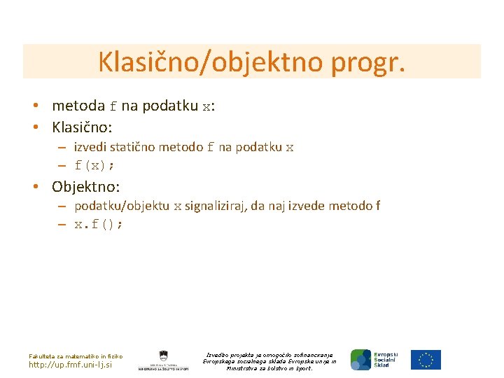 Klasično/objektno progr. • metoda f na podatku x: • Klasično: – izvedi statično metodo