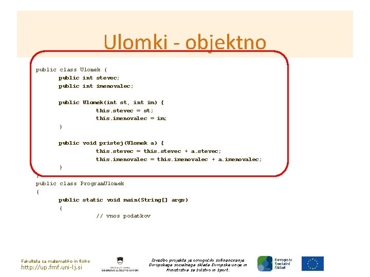 Ulomki - objektno public class Ulomek { public int stevec; public int imenovalec; public