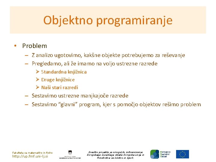 Objektno programiranje • Problem – Z analizo ugotovimo, kakšne objekte potrebujemo za reševanje –