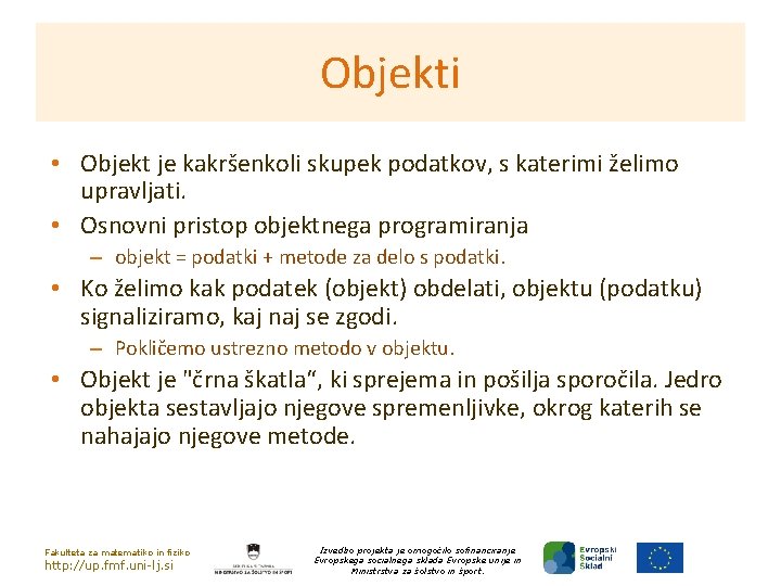 Objekti • Objekt je kakršenkoli skupek podatkov, s katerimi želimo upravljati. • Osnovni pristop