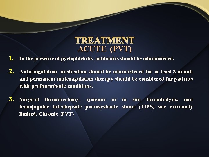 TREATMENT ACUTE (PVT) 1. In the presence of pyelophlebitis, antibiotics should be administered. 2.