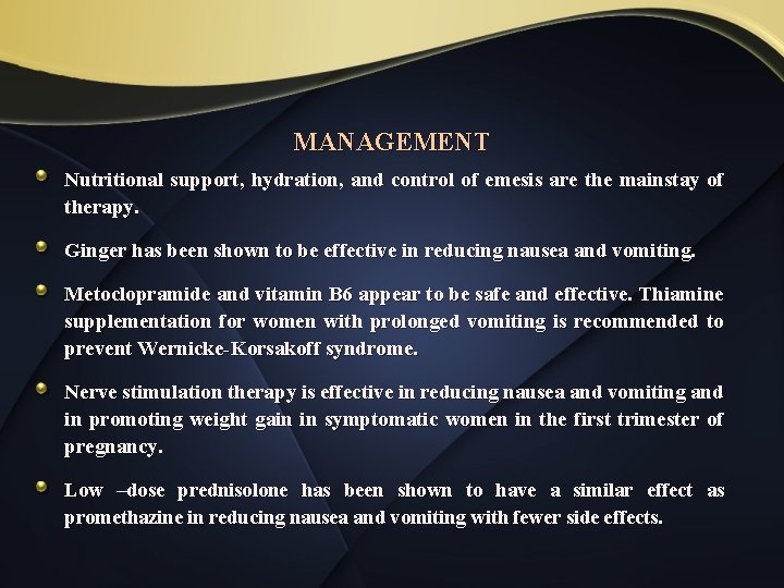 MANAGEMENT Nutritional support, hydration, and control of emesis are the mainstay of therapy. Ginger