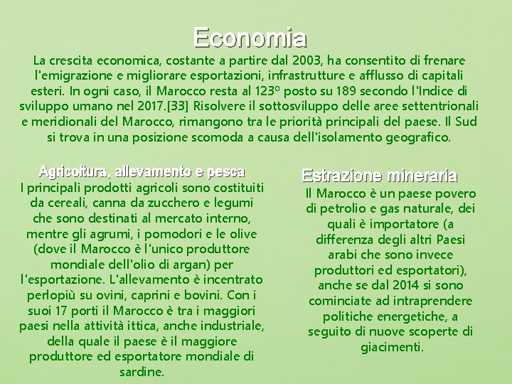 Economia La crescita economica, costante a partire dal 2003, ha consentito di frenare l'emigrazione