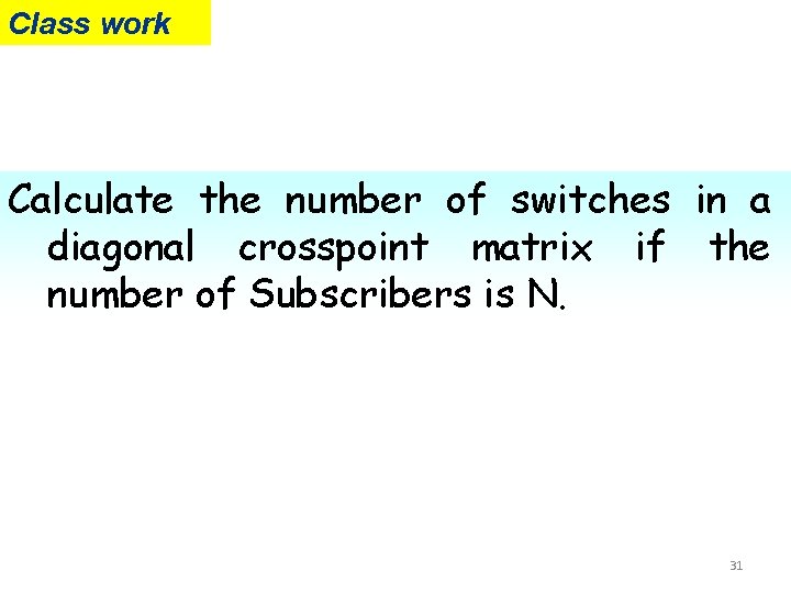 Class work Calculate the number of switches in a diagonal crosspoint matrix if the