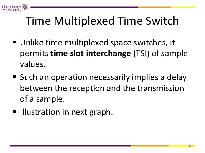 Time Multiplexed Time Switch § Unlike time multiplexed space switches, it permits time slot