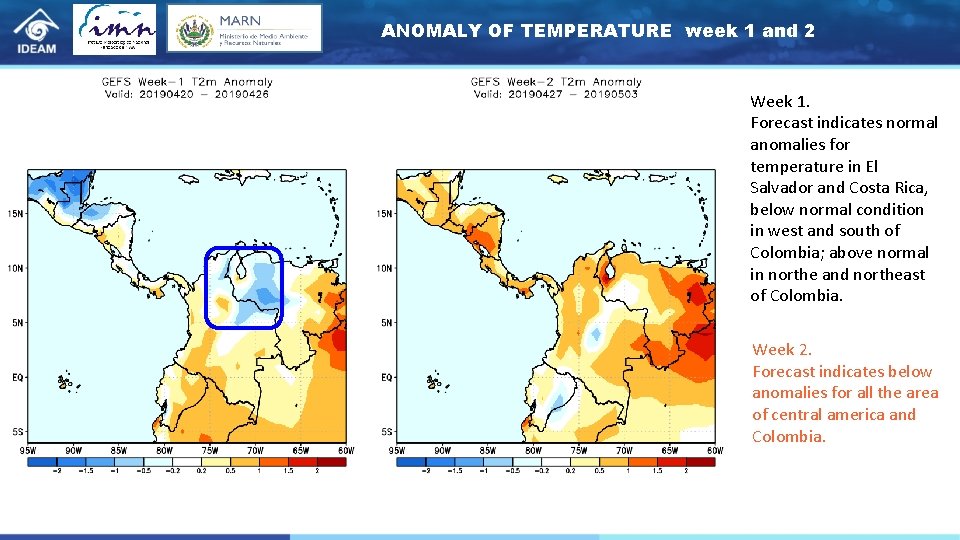 ANOMALY OF TEMPERATURE week 1 and 2 Week 1. Forecast indicates normal anomalies for