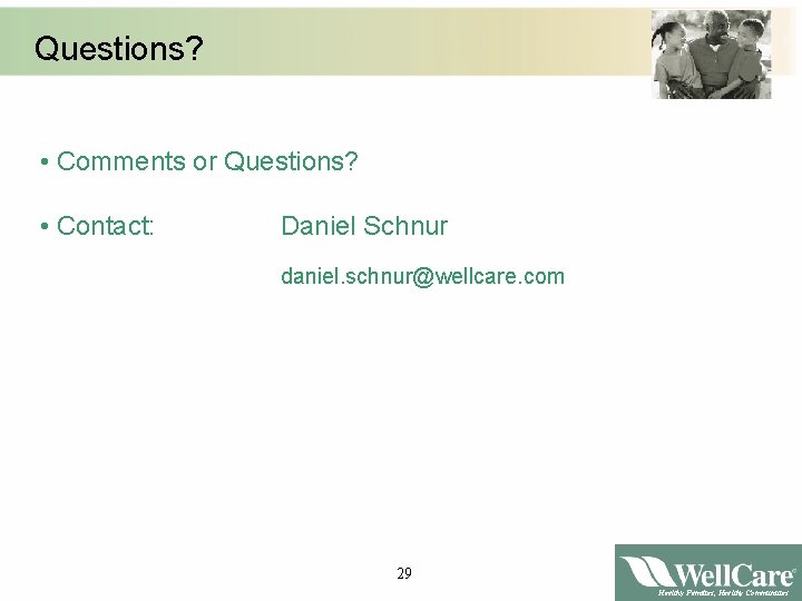 Questions? • Comments or Questions? • Contact: Daniel Schnur daniel. schnur@wellcare. com 29 Healthy