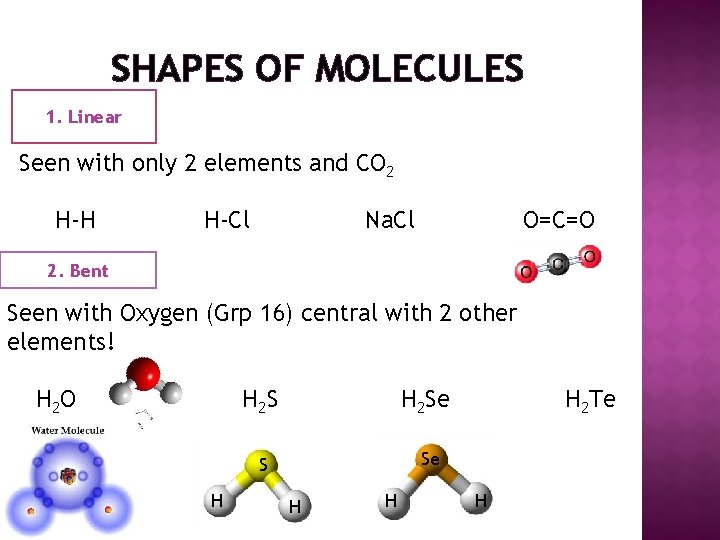 SHAPES OF MOLECULES 1. Linear Seen with only 2 elements and CO 2 H-H