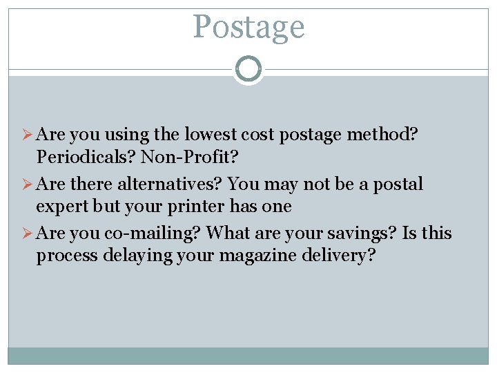 Postage Ø Are you using the lowest cost postage method? Periodicals? Non-Profit? Ø Are