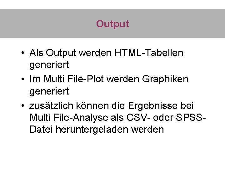 Output • Als Output werden HTML-Tabellen generiert • Im Multi File-Plot werden Graphiken generiert