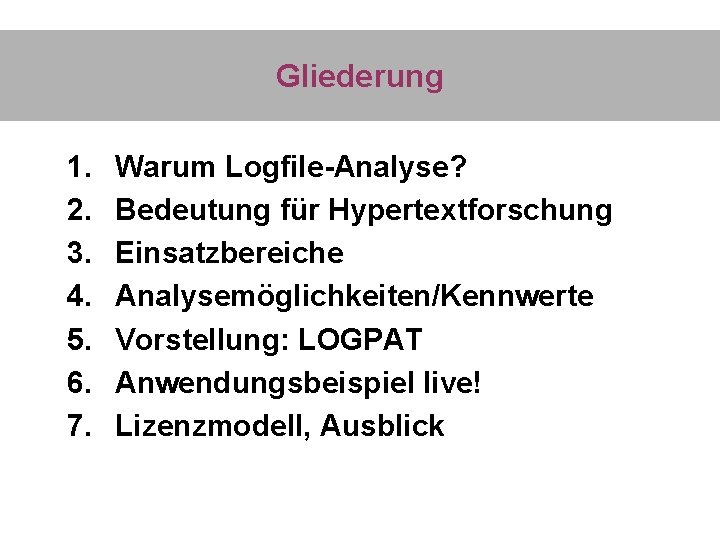 Gliederung 1. 2. 3. 4. 5. 6. 7. Warum Logfile-Analyse? Bedeutung für Hypertextforschung Einsatzbereiche