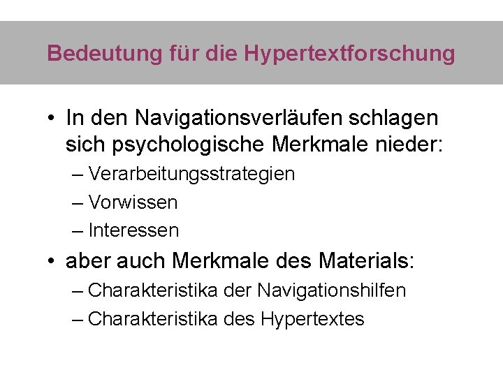 Bedeutung für die Hypertextforschung • In den Navigationsverläufen schlagen sich psychologische Merkmale nieder: –