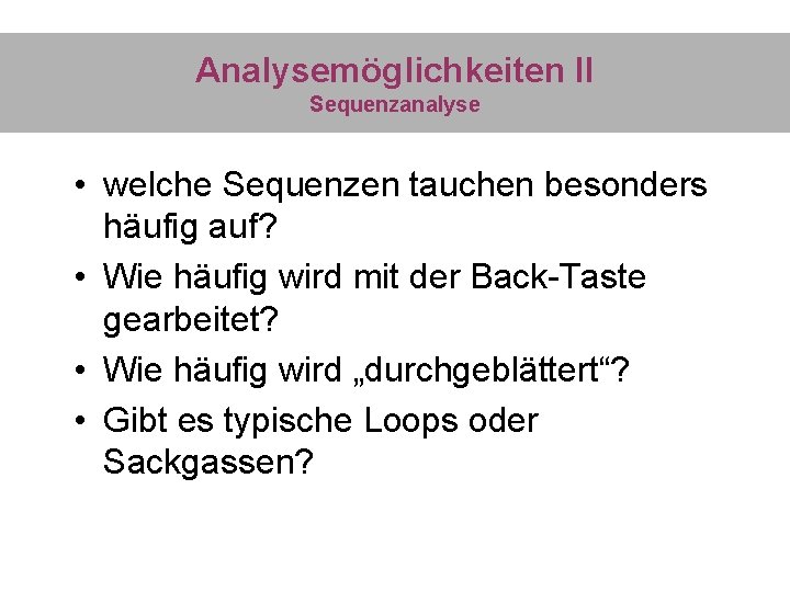 Analysemöglichkeiten II Sequenzanalyse • welche Sequenzen tauchen besonders häufig auf? • Wie häufig wird