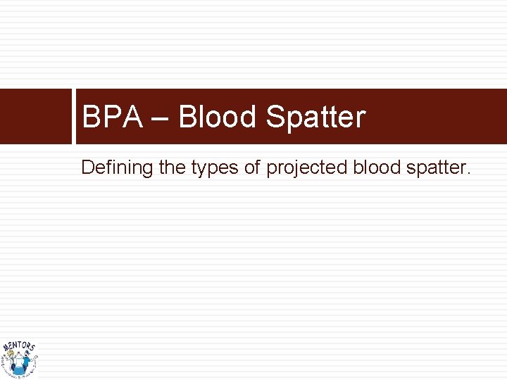 BPA – Blood Spatter Defining the types of projected blood spatter. 
