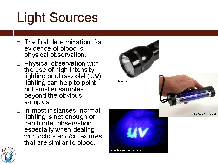 Light Sources The first determination for evidence of blood is physical observation. Physical observation
