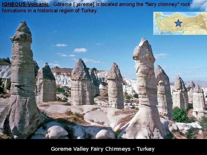 IGNEOUS-Volcanic: Göreme [ˈɟøɾeme] is located among the "fairy chimney" rock formations in a historical