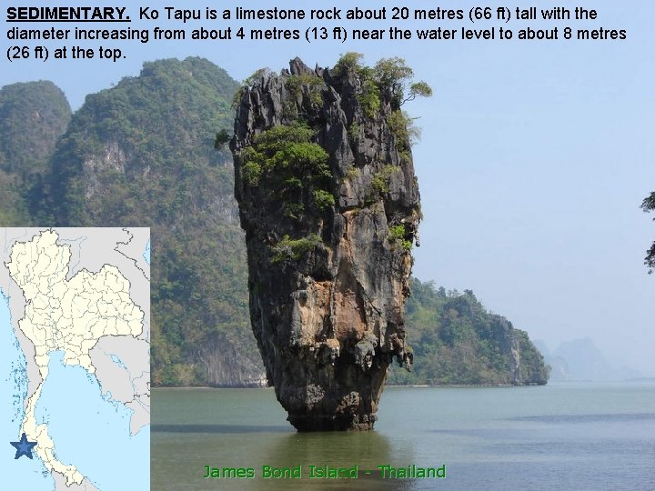 SEDIMENTARY. Ko Tapu is a limestone rock about 20 metres (66 ft) tall with