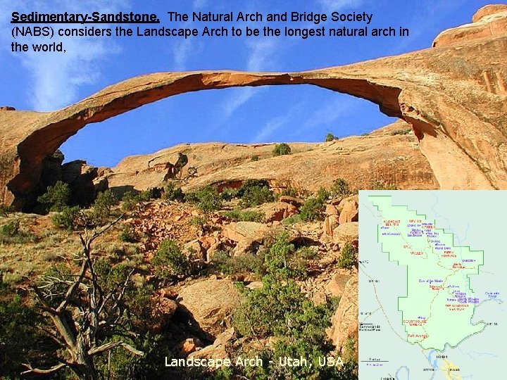 Sedimentary-Sandstone. The Natural Arch and Bridge Society (NABS) considers the Landscape Arch to be