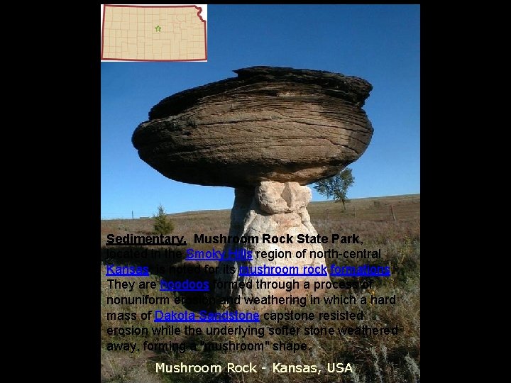 Sedimentary. Mushroom Rock State Park, located in the Smoky Hills region of north-central Kansas,