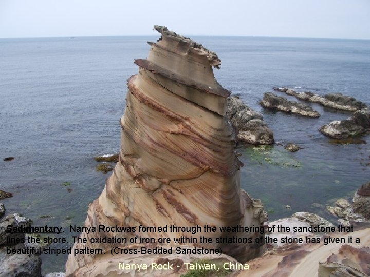 Sedimentary. Nanya Rockwas formed through the weathering of the sandstone that lines the shore.