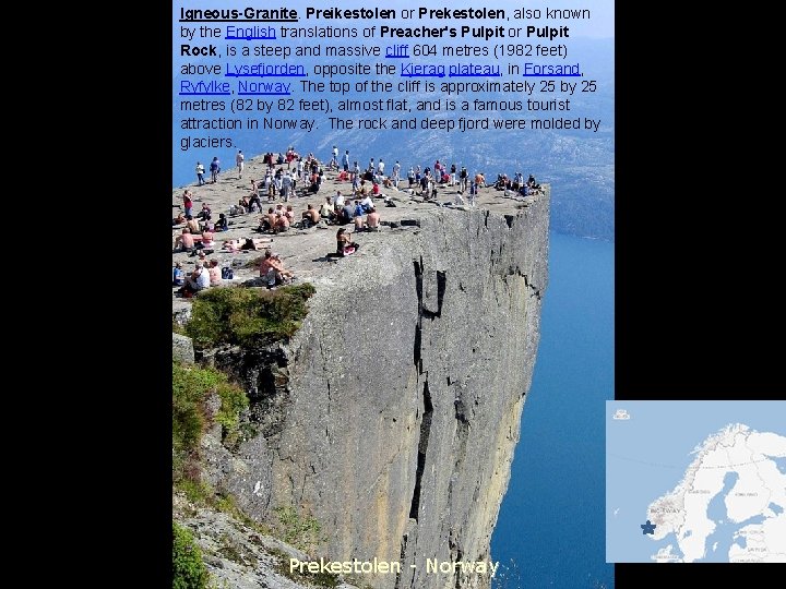 Igneous-Granite. Preikestolen or Prekestolen, also known by the English translations of Preacher's Pulpit or