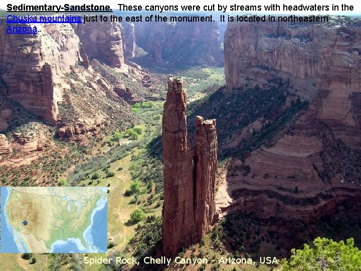 Sedimentary-Sandstone. These canyons were cut by streams with headwaters in the Chuska mountains just