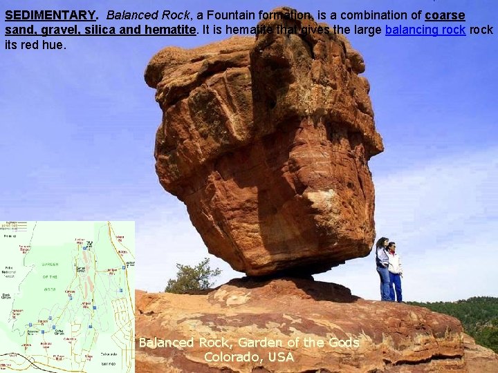 SEDIMENTARY. Balanced Rock, a Fountain formation, is a combination of coarse sand, gravel, silica