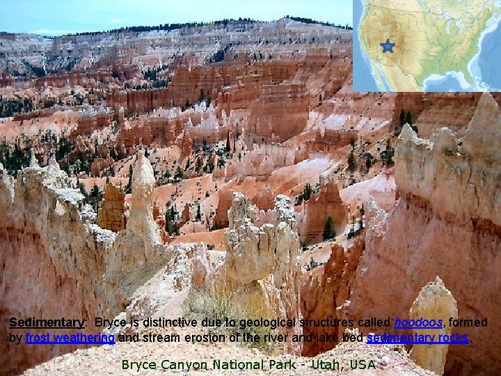 Sedimentary: Bryce is distinctive due to geological structures called hoodoos, formed by frost weathering