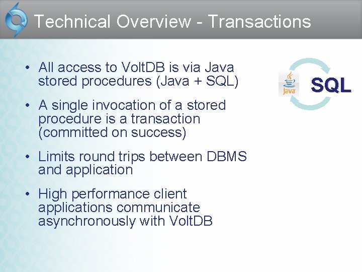 Technical Overview - Transactions • All access to Volt. DB is via Java stored