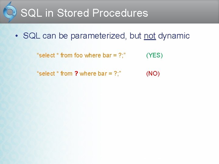 SQL in Stored Procedures • SQL can be parameterized, but not dynamic “select *