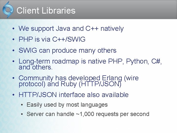 Client Libraries • We support Java and C++ natively • PHP is via C++/SWIG