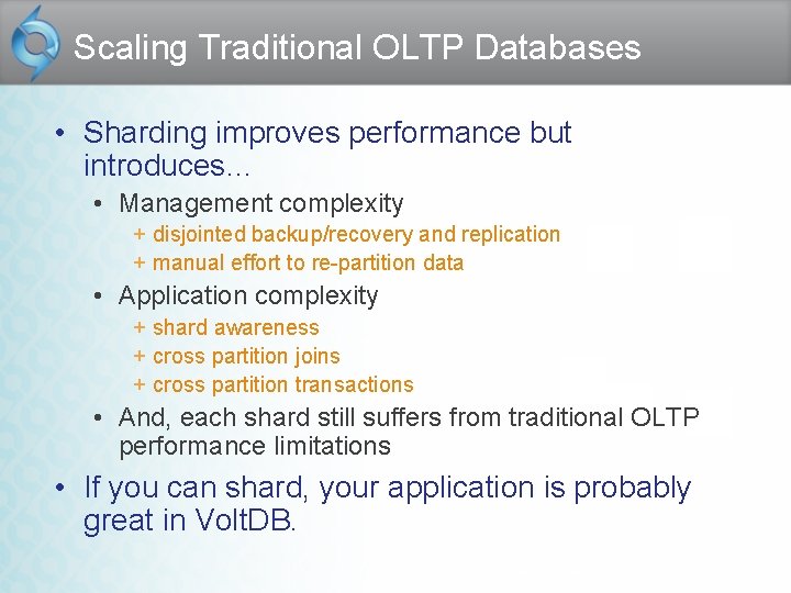 Scaling Traditional OLTP Databases • Sharding improves performance but introduces… • Management complexity +