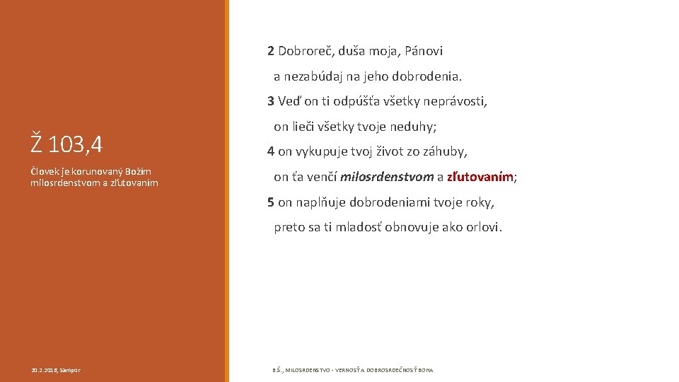 2 Dobroreč, duša moja, Pánovi a nezabúdaj na jeho dobrodenia. 3 Veď on ti 2 Dobroreč, duša moja, Pánovi a nezabúdaj na jeho dobrodenia. 3 Veď on ti