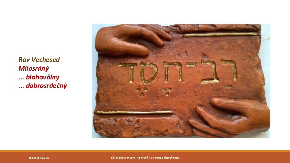 Rav Vechesed Milosrdný. . . blahovôlny. . . dobrosrdečný 20. 2. 2016, Sampor B. Rav Vechesed Milosrdný. . . blahovôlny. . . dobrosrdečný 20. 2. 2016, Sampor B.