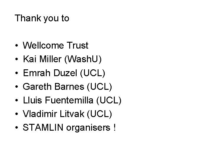 Thank you to • • Wellcome Trust Kai Miller (Wash. U) Emrah Duzel (UCL)