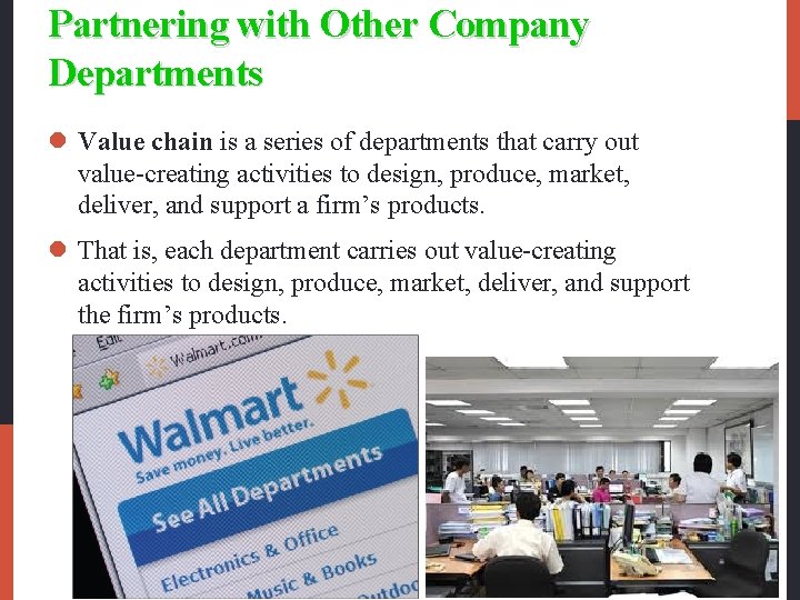 Partnering with Other Company Departments l Value chain is a series of departments that