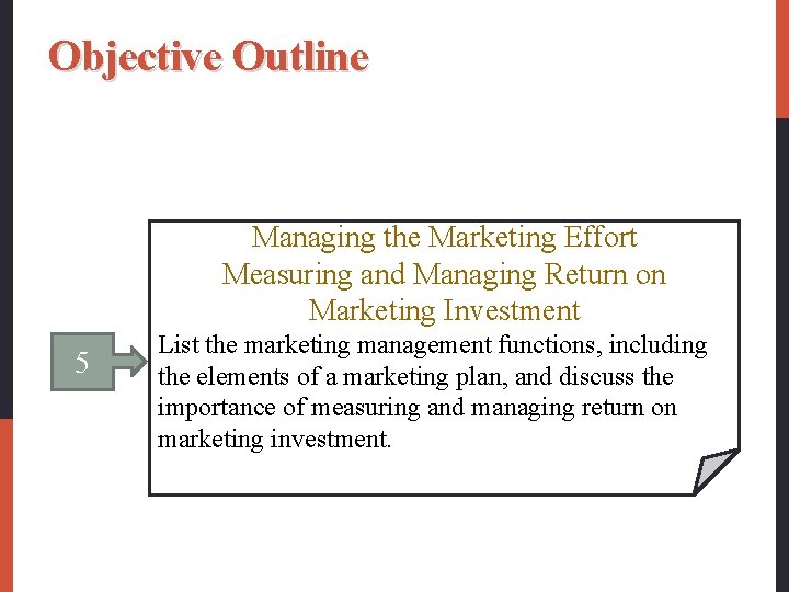 Objective Outline Managing the Marketing Effort Measuring and Managing Return on Marketing Investment 5