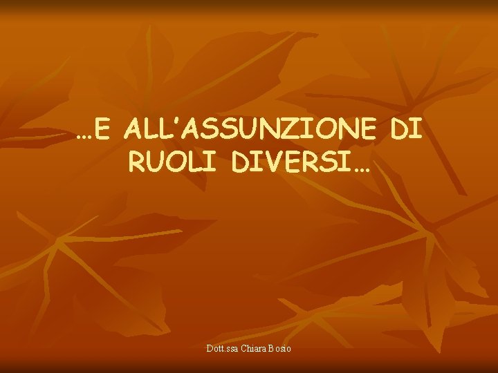 …E ALL’ASSUNZIONE DI RUOLI DIVERSI… Dott. ssa Chiara Bosio 