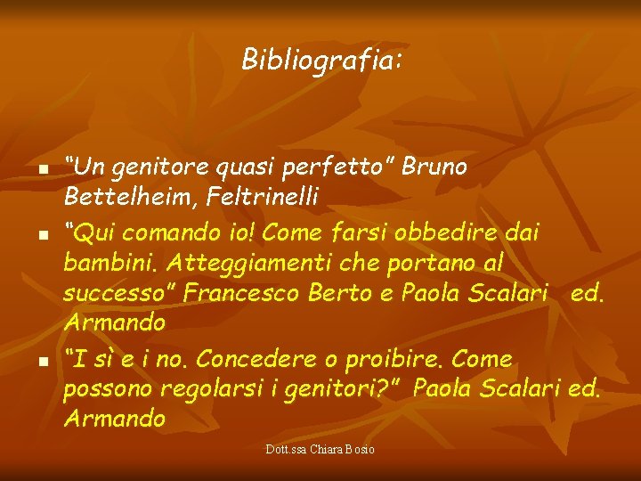 Bibliografia: n n n “Un genitore quasi perfetto” Bruno Bettelheim, Feltrinelli “Qui comando io!