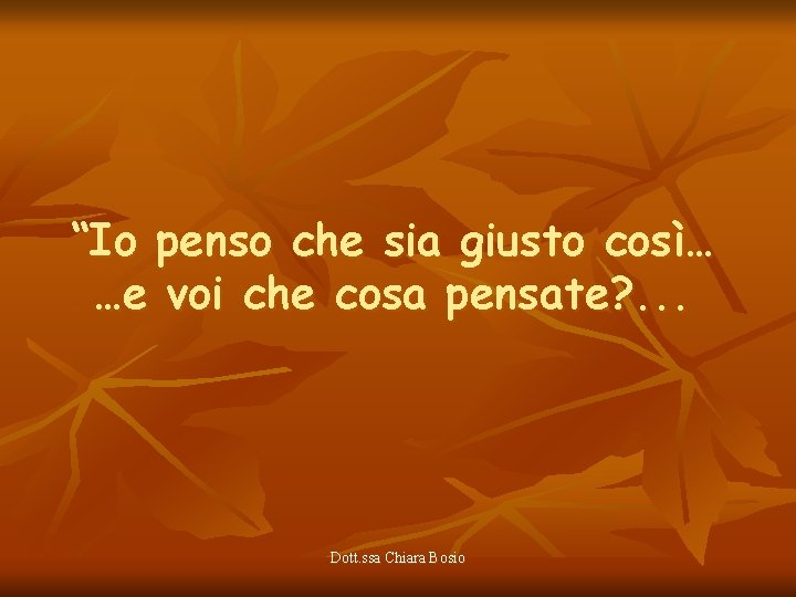 “Io penso che sia giusto così… …e voi che cosa pensate? . . .