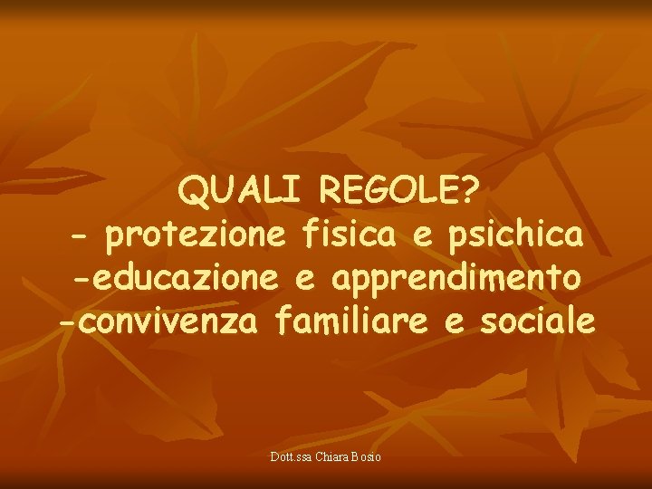 QUALI REGOLE? - protezione fisica e psichica -educazione e apprendimento -convivenza familiare e sociale