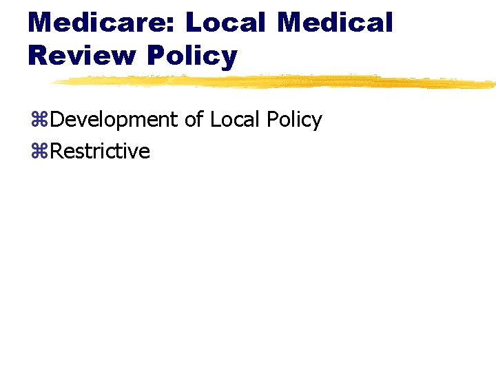 Medicare: Local Medical Review Policy z. Development of Local Policy z. Restrictive 