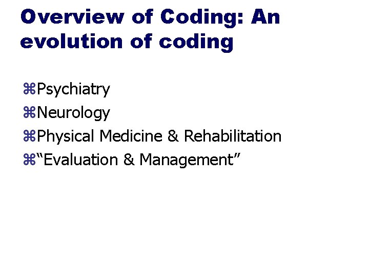 Overview of Coding: An evolution of coding z. Psychiatry z. Neurology z. Physical Medicine