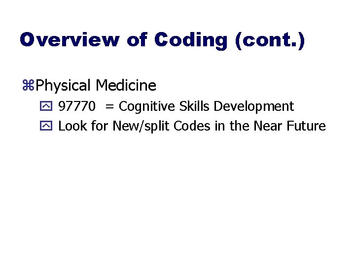 Overview of Coding (cont. ) z. Physical Medicine y 97770 = Cognitive Skills Development
