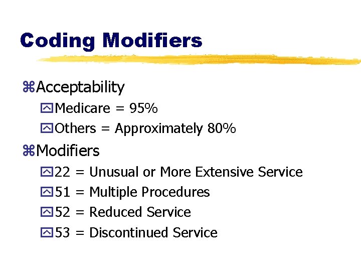 Coding Modifiers z. Acceptability y. Medicare = 95% y. Others = Approximately 80% z.